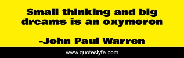 Small thinking and big dreams is an oxymoron