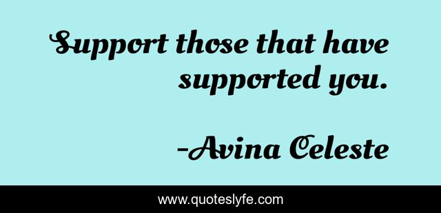 Support those that have supported you.