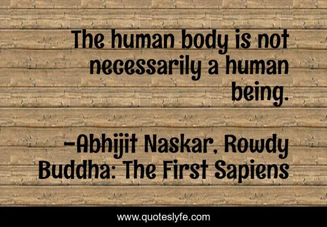 The human body is not necessarily a human being.
