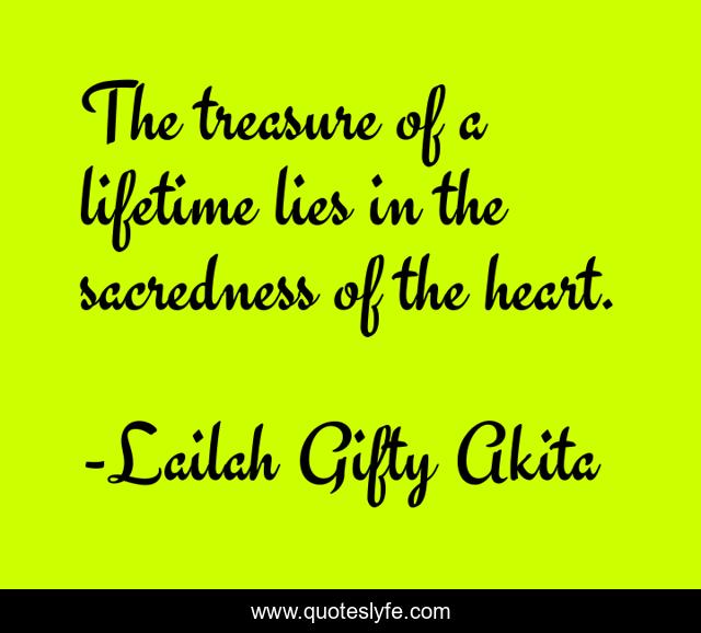 The treasure of a lifetime lies in the sacredness of the heart.