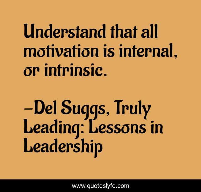 Understand that all motivation is internal, or intrinsic.