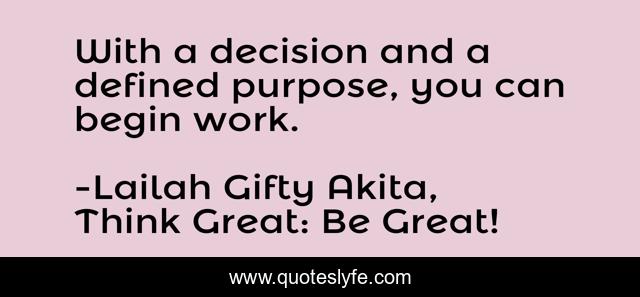 With a decision and a defined purpose, you can begin work.
