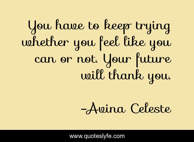 You have to keep trying whether you feel like you can or not. Your future will thank you.