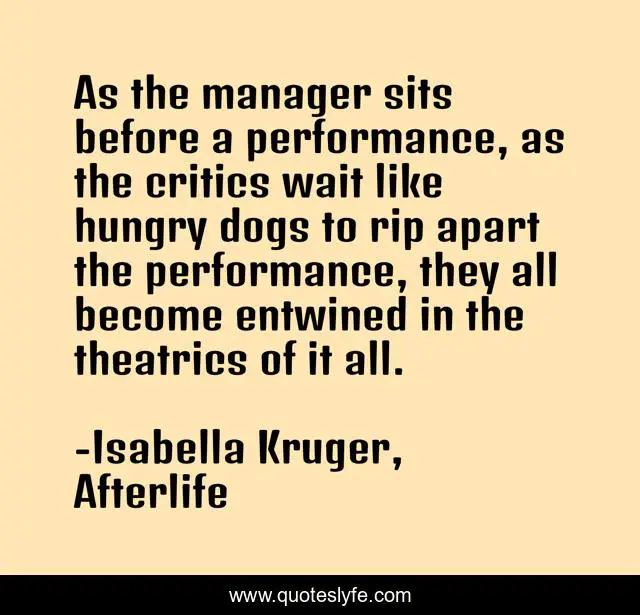 As the manager sits before a performance, as the critics wait like hungry dogs to rip apart the performance, they all become entwined in the theatrics of it all.