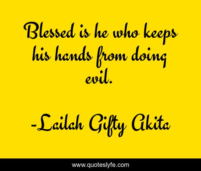 Blessed is he who keeps his hands from doing evil.