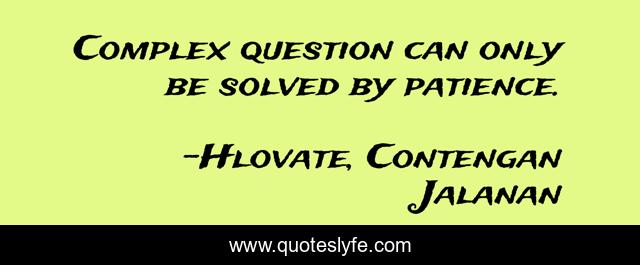 Complex question can only be solved by patience.
