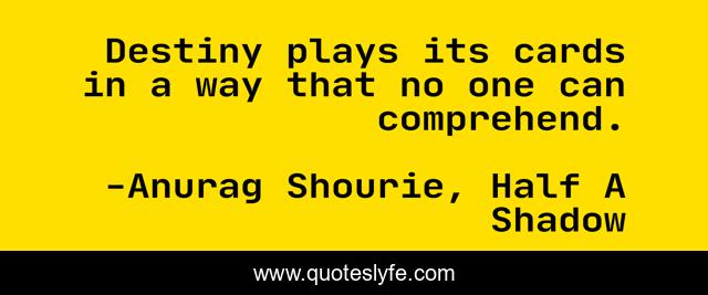 Destiny plays its cards in a way that no one can comprehend.