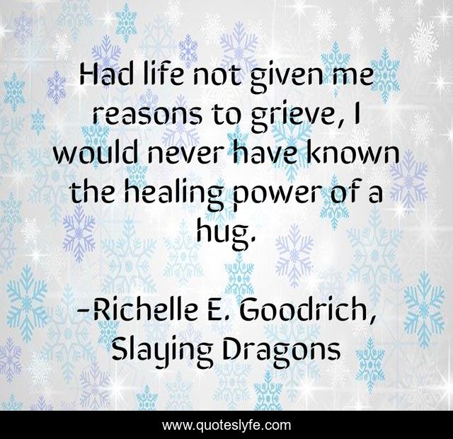 Had life not given me reasons to grieve, I would never have known the healing power of a hug.