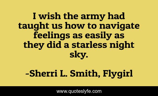 I wish the army had taught us how to navigate feelings as easily as they did a starless night sky.