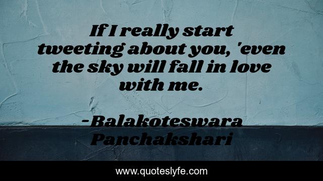 If I really start tweeting about you, 'even the sky will fall in love with me.