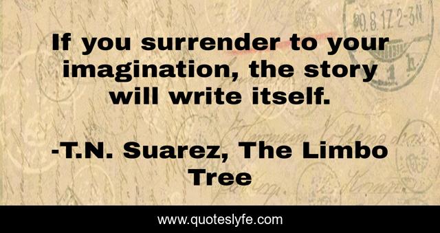 If you surrender to your imagination, the story will write itself.