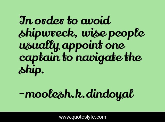 In order to avoid shipwreck, wise people usually appoint one captain to navigate the ship.