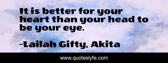 It is better for your heart than your head to be your eye.