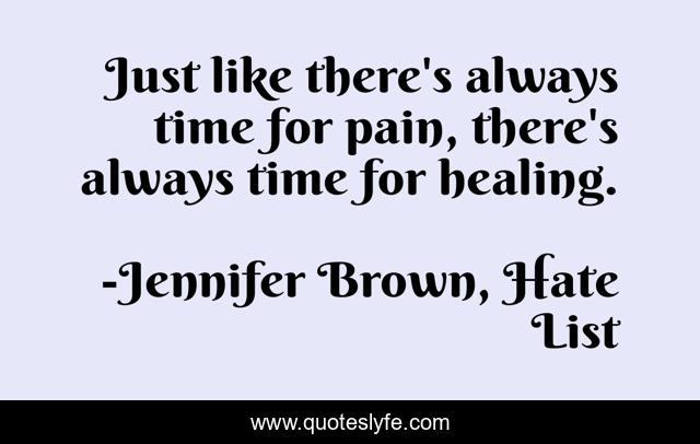 Just like there's always time for pain, there's always time for healing.