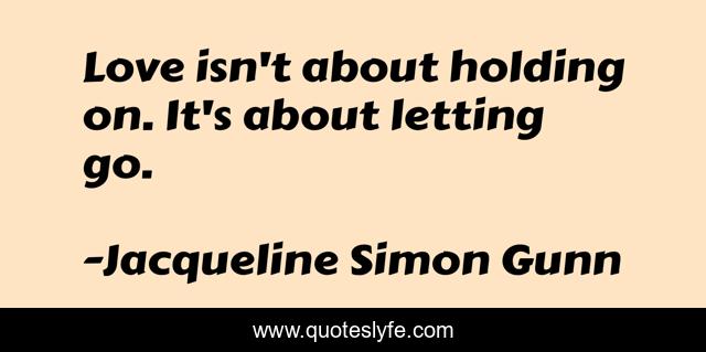 Love isn't about holding on. It's about letting go.