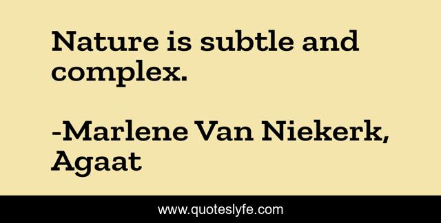 Nature is subtle and complex.
