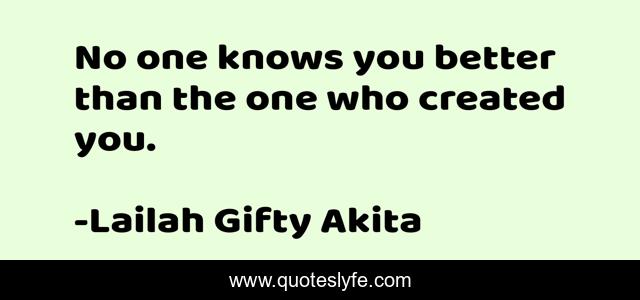 No one knows you better than the one who created you.