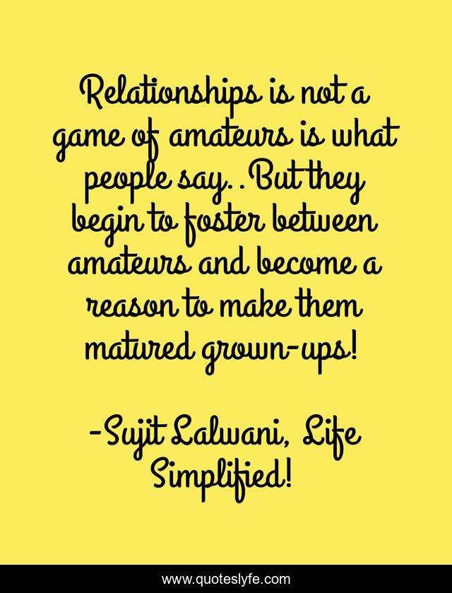 Relationships is not a game of amateurs is what people say..But they begin to foster between amateurs and become a reason to make them matured grown-ups!