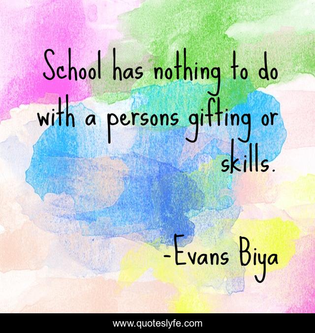 School has nothing to do with a persons gifting or skills.