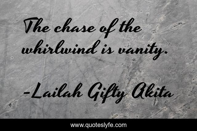The chase of the whirlwind is vanity.