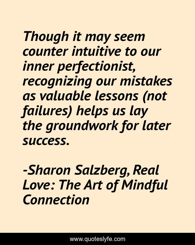 Though it may seem counter intuitive to our inner perfectionist, recognizing our mistakes as valuable lessons (not failures) helps us lay the groundwork for later success.
