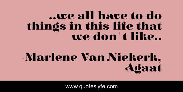 ..we all have to do things in this life that we don't like..