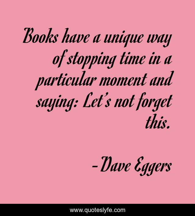 Books have a unique way of stopping time in a particular moment and saying: Let’s not forget this.