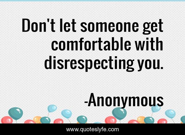 Don't let someone get comfortable with disrespecting you.