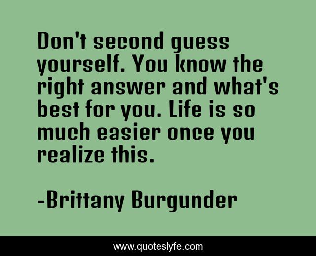 Don't second guess yourself. You know right answer and what's Quote by Brittany -