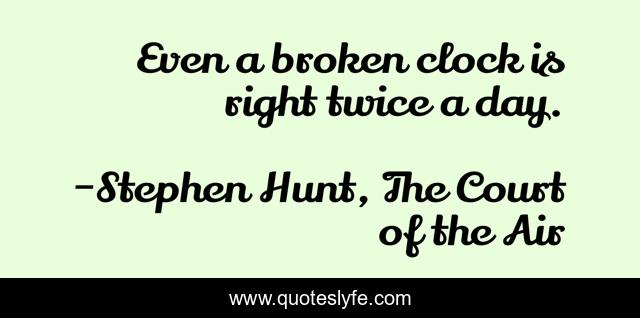 Even a broken clock is right twice a day.