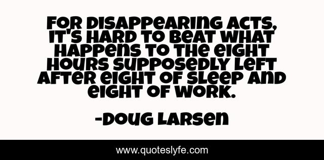 For disappearing acts, it's hard to beat what happens to the eight hours supposedly left after eight of sleep and eight of work.