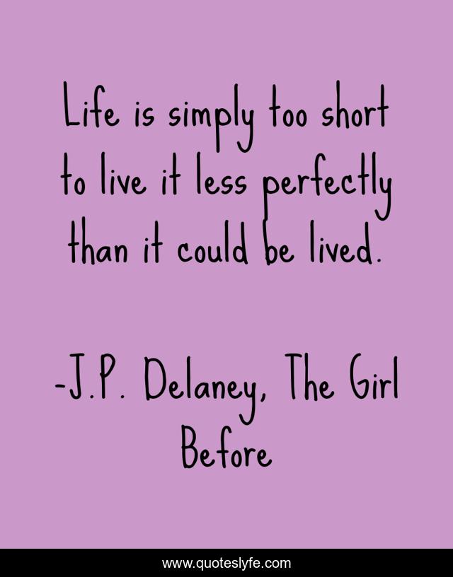 Life is simply too short to live it less perfectly than it could be lived.