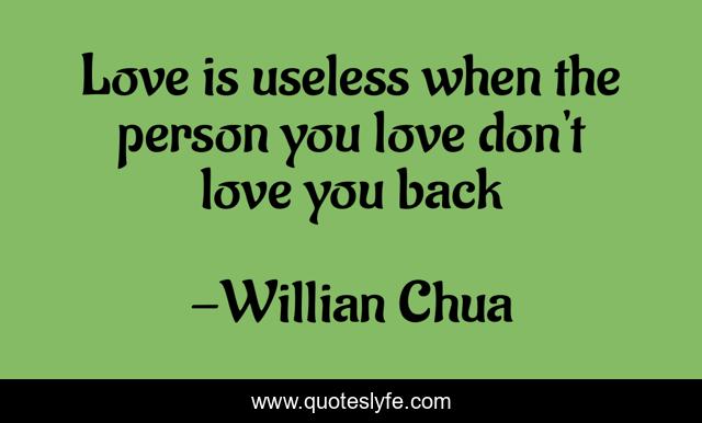 Love is useless when the person you love don't love you back
