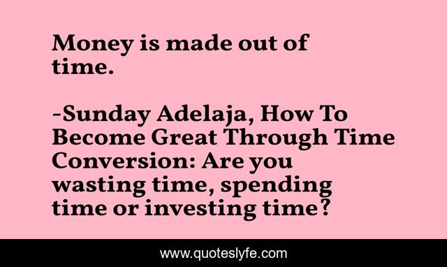 Money is made out of time.