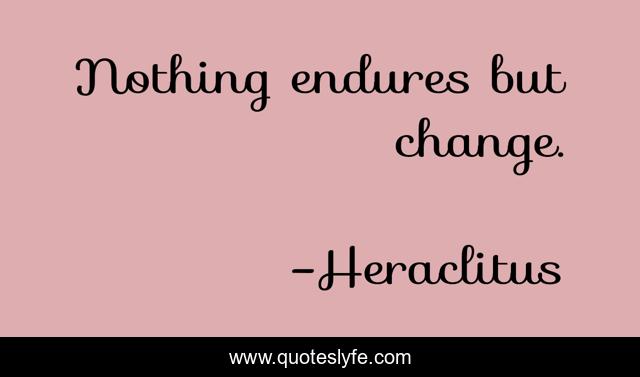 Nothing endures but change.