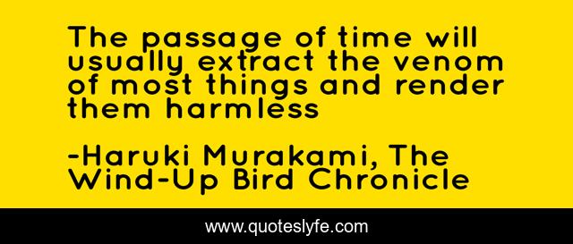The passage of time will usually extract the venom of most things and render them harmless