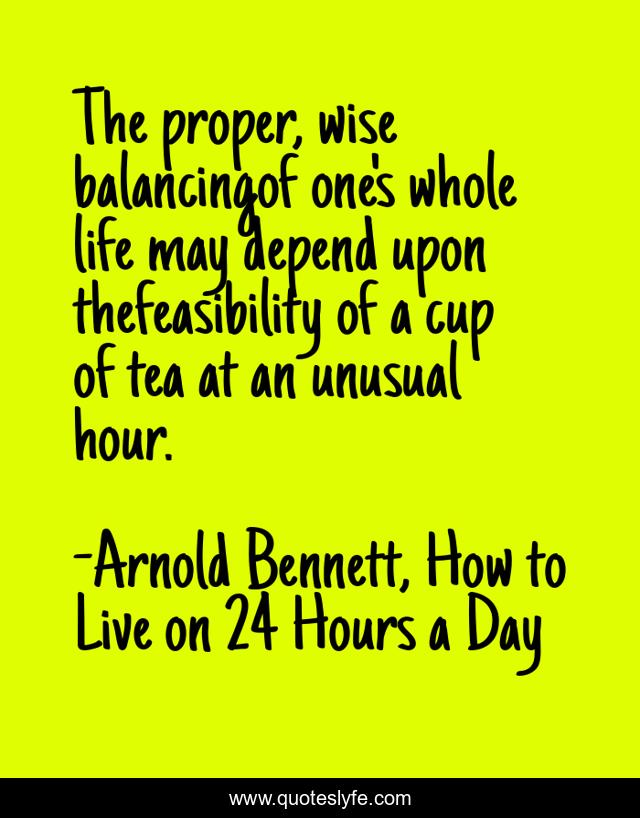 The proper, wise balancingof one's whole life may depend upon thefeasibility of a cup of tea at an unusual hour.
