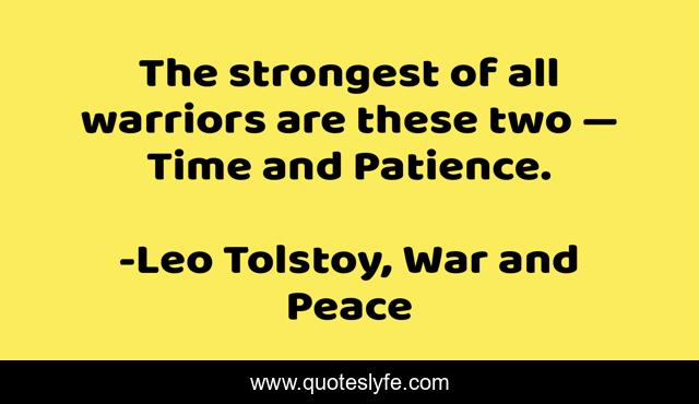The strongest of all warriors are these two — Time and Patience.