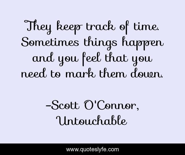 They keep track of time. Sometimes things happen and you feel that you need to mark them down.