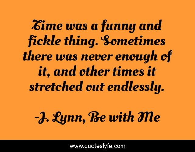 Time was a funny and fickle thing. Sometimes there was never enough of it, and other times it stretched out endlessly.