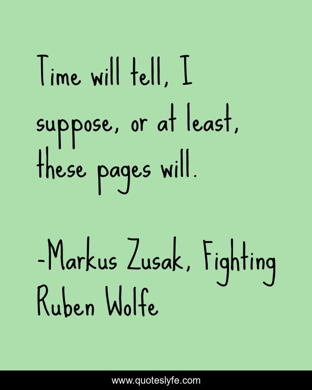 Time will tell, I suppose, or at least, these pages will.