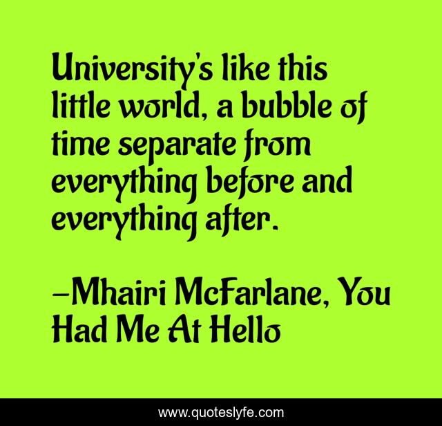 University's like this little world, a bubble of time separate from everything before and everything after.