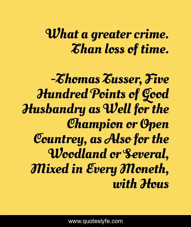 What a greater crime. Than loss of time.