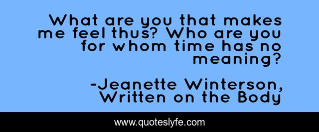 What are you that makes me feel thus? Who are you for whom time has no meaning?