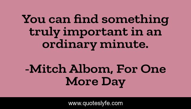 You can find something truly important in an ordinary minute.