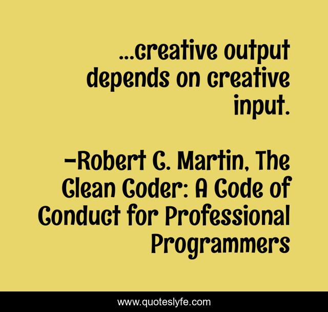 ...creative output depends on creative input.