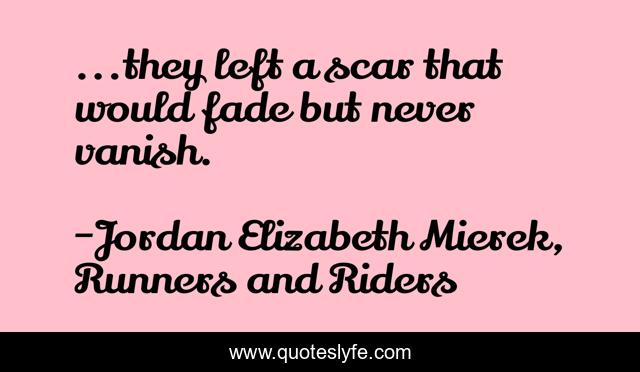 ...they left a scar that would fade but never vanish.