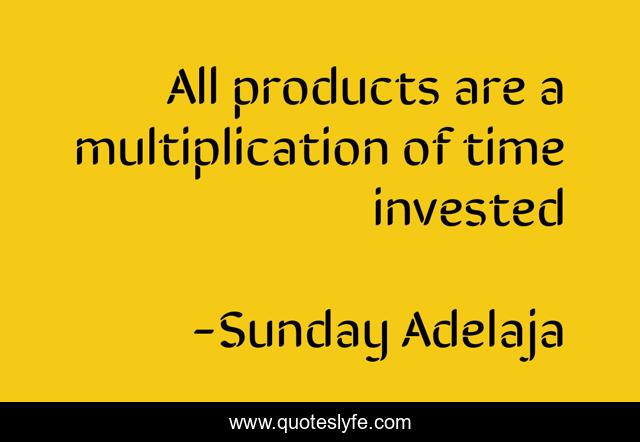 All products are a multiplication of time invested