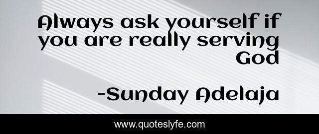 Always ask yourself if you are really serving God