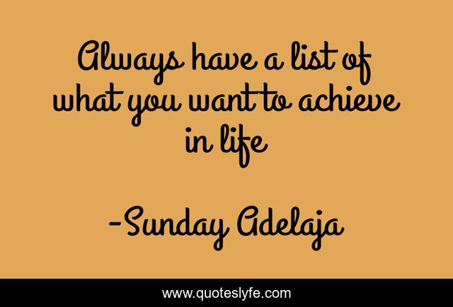 Always have a list of what you want to achieve in life
